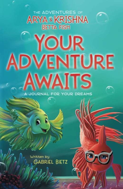 The Adventures of Arya and Krishna Betta Fish. Your Adventure Awaits: A Journal For Your Dreams by Gabriel Bietz