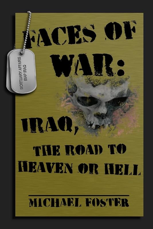 Faces of War: Iraq, the Road to Heaven or Hell by Michael Foster