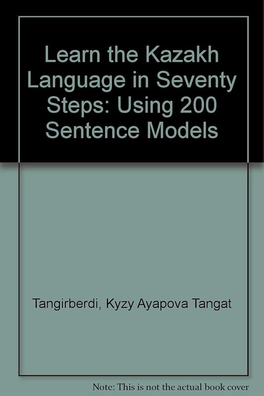 Learn the Kazakh Language in Seventy Steps: Using 200 Sentence Models by Kyzy Ayapova Tangat Tangirberdi