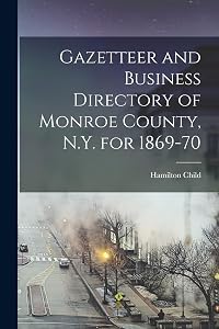 Gazetteer and Business Directory of Monroe County, N.Y. for 1869-70 by Hamilton Child