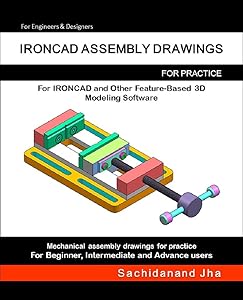 IRONCAD ASSEMBLY DRAWINGS: Assembly Practice Drawings For IRONCAD and Other Feature-Based 3D Modeling Software