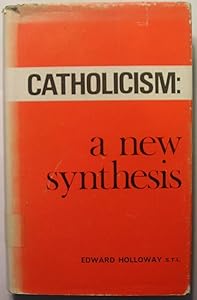 Catholicism: a new synthesis by Edward Stratton Holloway