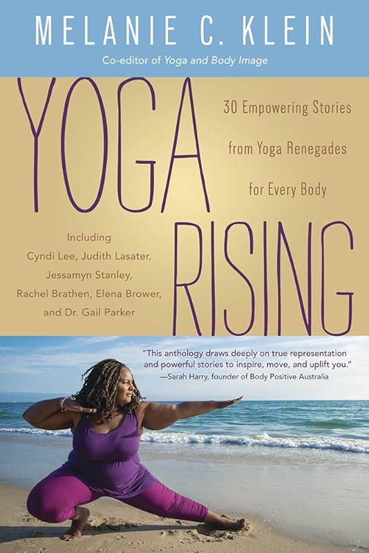 Yoga Rising: 30 Empowering Stories from Yoga Renegades for Every Body by Melanie C. Klein