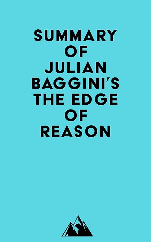 Summary of Julian Baggini's The Edge of Reason by Everest Media