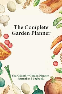 The Complete Garden Planner: Your Weekly Garden Planner, Journal and Logbook - Track Your Gardening Progress Easily by Cosette Michaud