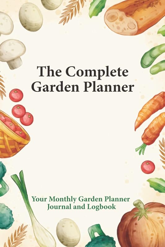 The Complete Garden Planner: Your Weekly Garden Planner, Journal and Logbook - Track Your Gardening Progress Easily by Cosette Michaud