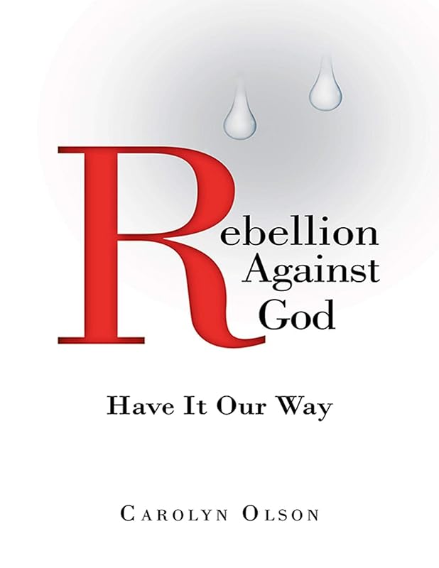 Rebellion Against God: Have It Our Way by Carolyn Olson