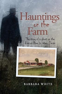 Hauntings on the Farm: The story of a ghost on the Brazos River in Waco, Texas