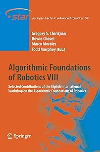 Algorithmic Foundations of Robotics VIII: Selected Contributions of the Eighth International Workshop on the Algorithmic Foundations of Robotics (Springer Tracts in Advanced Robotics, 57)