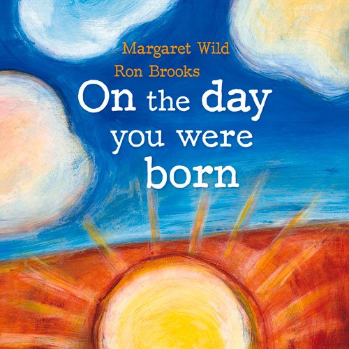 On the Day You Were Born by Margaret Wild  ,
