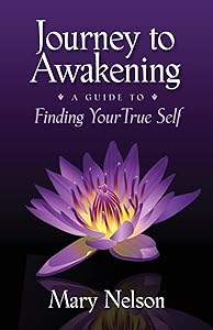 Journey to Awakening: A Guide to Finding Your True Self by Mary Nelson