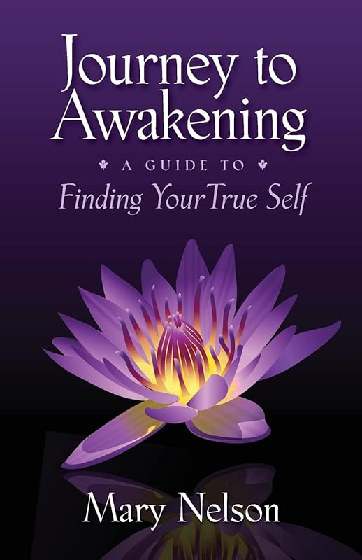 Journey to Awakening: A Guide to Finding Your True Self by Mary Nelson