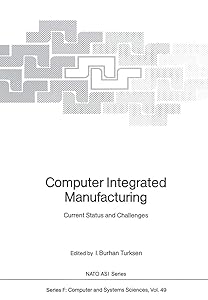 Computer Integrated Manufacturing: Current Status and Challenges (NATO ASI Subseries F:, 49) by I. Burhan Turksen