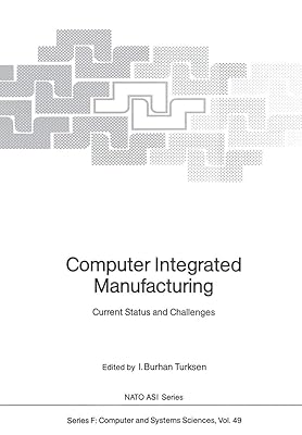 Computer Integrated Manufacturing: Current Status and Challenges (NATO ASI Subseries F:, 49)