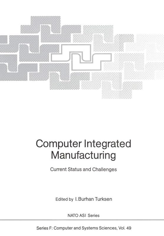 Computer Integrated Manufacturing: Current Status and Challenges (NATO ASI Subseries F:, 49) by I. Burhan Turksen