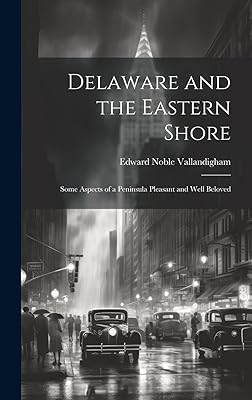 Delaware and the Eastern Shore: Some Aspects of a Peninsula Pleasant and Well Beloved
