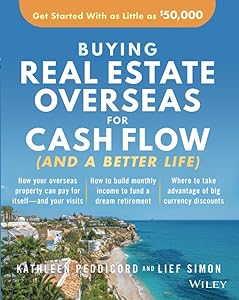 Buying Real Estate Overseas For Cash Flow (And A Better Life): Get Started With As Little As $50,000 by Kathleen Peddicord