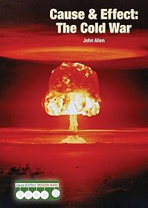 Cause & Effect: The Cold War (Cause & Effect: Modern Wars) by John Allen