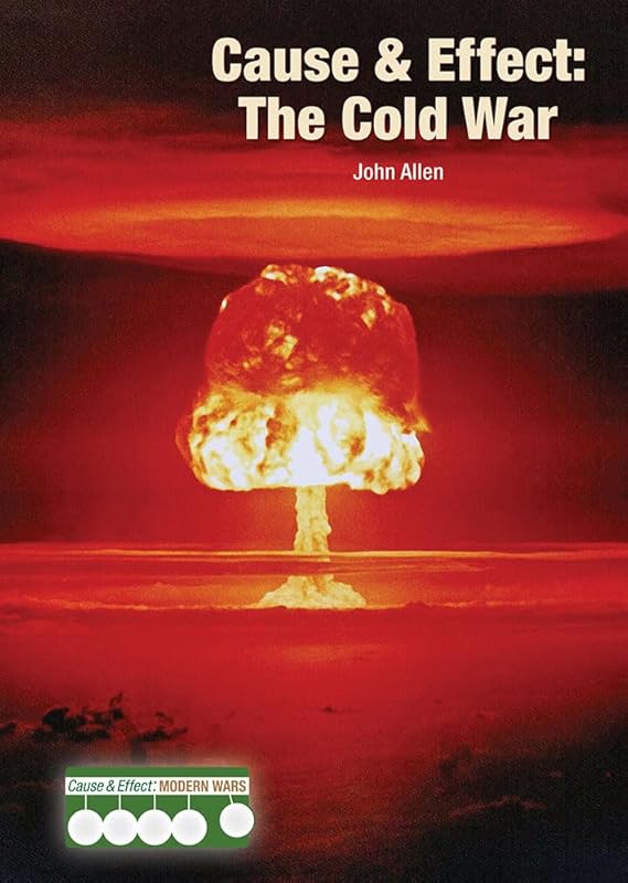 Cause & Effect: The Cold War (Cause & Effect: Modern Wars) by John Allen