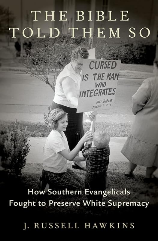 The Bible Told Them So: How Southern Evangelicals Fought to Preserve White Supremacy by J. Russell Hawkins