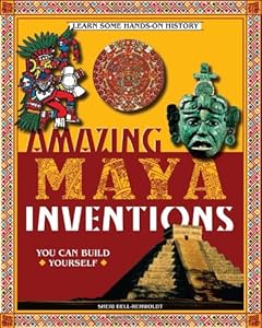 Amazing Maya Inventions You Can Build Yourself (Build It Yourself series)