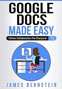 Google Docs Made Easy: Online Collaboration For Everyone (Productivity Apps Made Easy) by James Bernstein