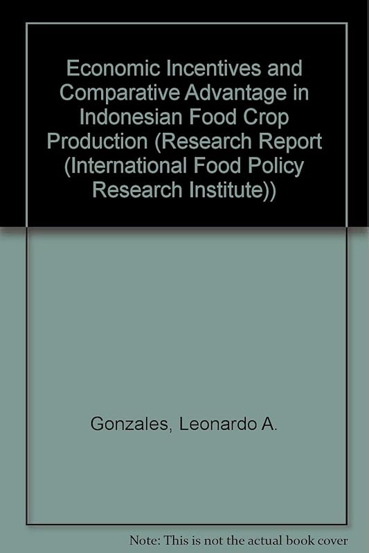 Economic Incentives and Comparative Advantage in Indonesian Food Crop Production (RESEARCH REPORT (INTERNATIONAL FOOD POLICY RESEARCH INSTITUTE)) by Leonardo A. Gonzales