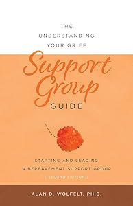 The Understanding Your Grief Support Group Guide by Alan D Wolfelt PhD