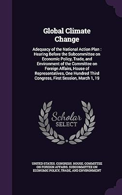 Global Climate Change: Adequacy of the National Action Plan: Hearing Before the Subcommittee on Economic Policy, Trade, and Environment of the ... Third Congress, First Session, March 1, 19