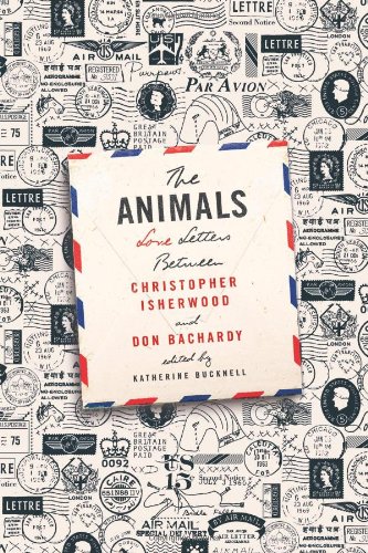 The Animals: Love Letters Between Christopher Isherwood and Don Bachardy by Christopher Isherwood