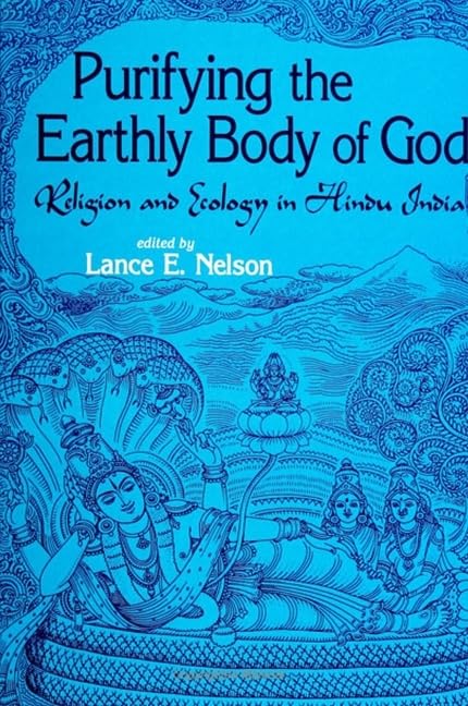 Purifying the Earthly Body of God: Religion and Ecology in Hindu India (Suny Series in Religious Studies) by Lance E. Nelson