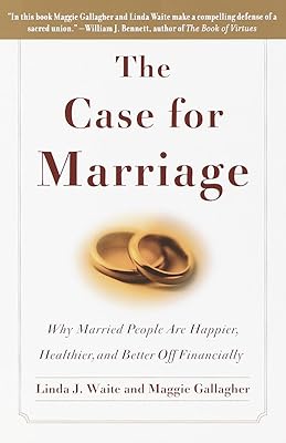 The Case for Marriage: Why Married People are Happier, Healthier and Better Off Financially