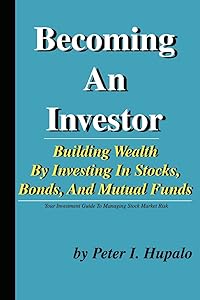 Becoming an Investor: Building Your Wealth by Investing in Stocks, Bonds, and Mutual Funds by Peter I. Hupalo