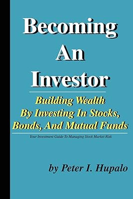 Becoming an Investor: Building Your Wealth by Investing in Stocks, Bonds, and Mutual Funds