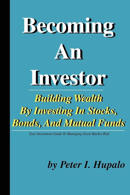 Becoming an Investor: Building Your Wealth by Investing in Stocks, Bonds, and Mutual Funds by Peter I. Hupalo