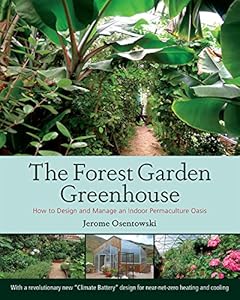 The Forest Garden Greenhouse: How to Design and Manage an Indoor Permaculture Oasis by Jerome Osentowski