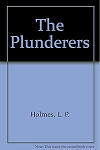 The plunderers by L. P Holmes