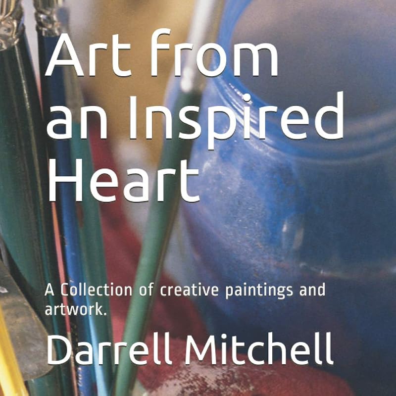 Art from an Inspired Heart: A collection of creative paintings and artwork. by Darrell Mitchell II