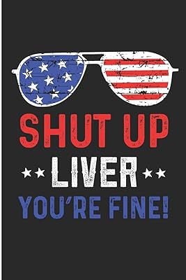 Shut Up Liver You're Fine!: 4th Of July Blank Lined Note Book