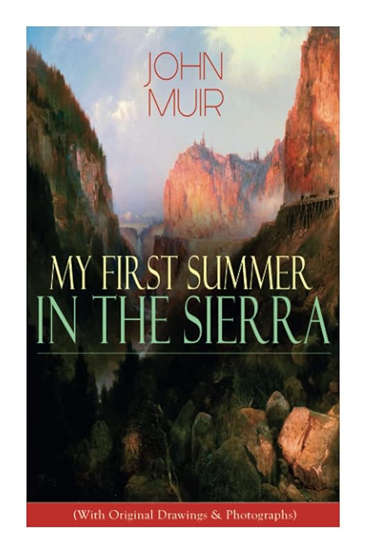 My First Summer in the Sierra (With Original Drawings & Photographs): Adventure Memoirs, Travel Sketches & Wilderness Studies by John Muir