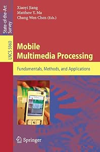 Mobile Multimedia Processing: Fundamentals, Methods, and Applications (Lecture Notes in Computer Science, 5960) by Xiaoyi Jiang