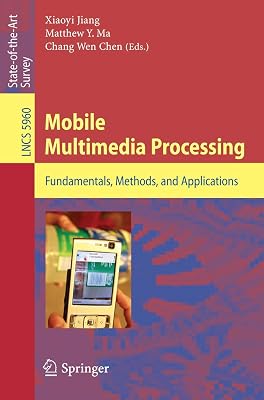 Mobile Multimedia Processing: Fundamentals, Methods, and Applications (Lecture Notes in Computer Science, 5960)