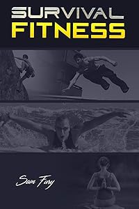 Survival Fitness: The Ultimate Fitness Plan for Escape, Evasion, and Survival by Sam Fury