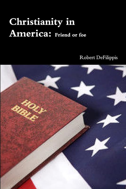 Christianity in America, friend or foe? by Robert DeFilippis