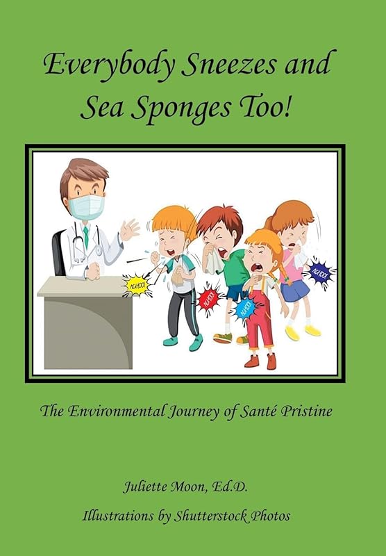Everybody Sneezes and Sea Sponges Too!: The Environmental Journey of Santé Pristine by Juliette Moon