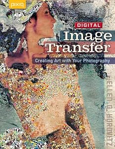 Digital Image Transfer: Creating Art with Your Photography by Ellen G. Horovitz