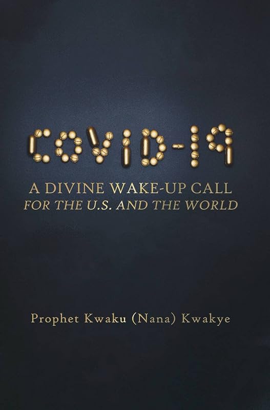 COVID-19: A Divine Wake-Up Call for U.S. and The World by Prophet Kwaku (Nana) Kwakye