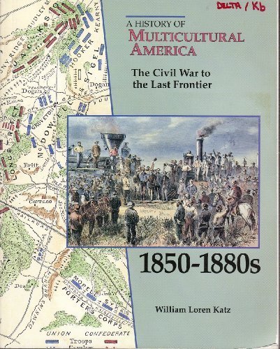 The Civil War to the Last Frontier, 1850-1880s (History of Multicultural America) by William Loren Katz