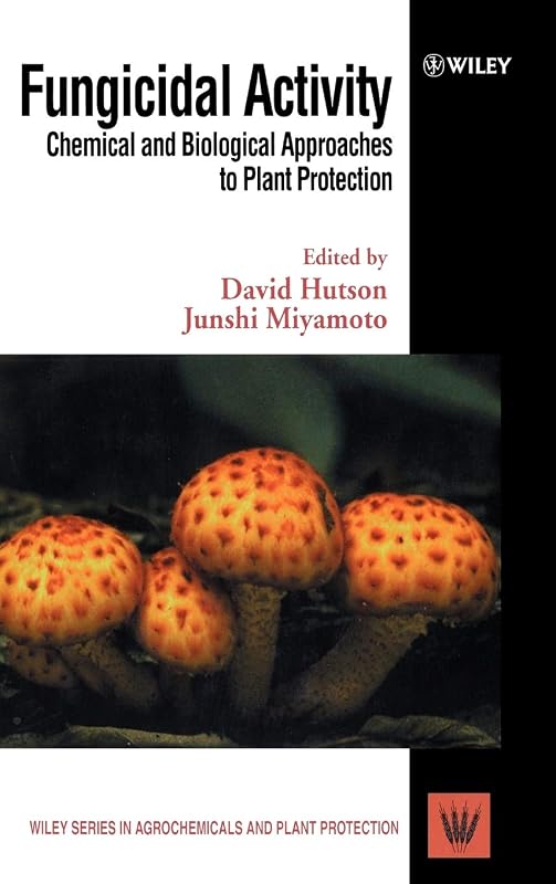 Fungicidal Activity: Chemical and Biological Approaches to Plant Protection (Wiley Series in Agrochemicals & Plant Protection) by David H. Hutson