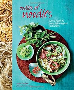 Oodles of Noodles: Over 70 recipes for classic and Asian-inspired noodle dishes